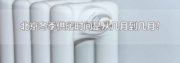 北京冬季供暖时间是从几月到几月?