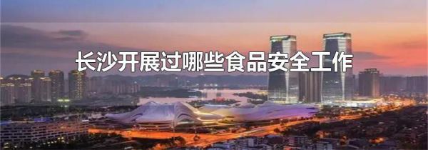 长沙开展过哪些食品安全工作