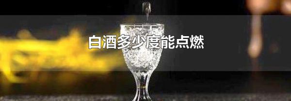 白酒多少度能点燃