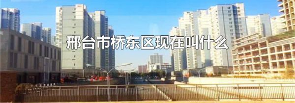 邢台市桥东区现在叫什么