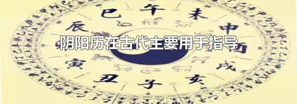 阴阳历在古代主要用于指导