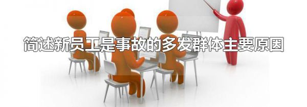 简述新员工是事故的多发群体主要原因