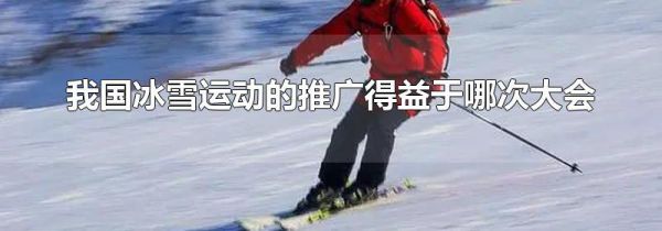 我国冰雪运动的推广得益于哪次大会