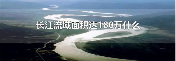 长江流域面积达180万什么