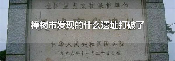 樟树市发现的什么遗址打破了