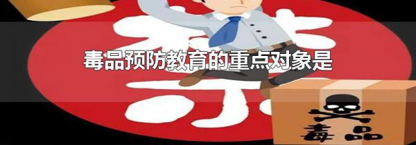 毒品预防教育的重点对象是