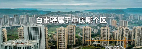 白市驿属于重庆哪个区