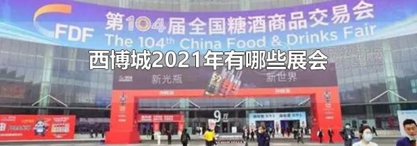 西博城2021年有哪些展会
