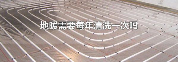 地暖需要每年清洗一次吗