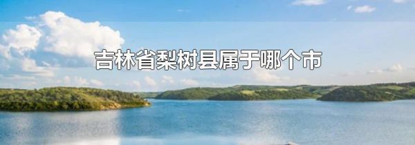 吉林省梨树县属于哪个市