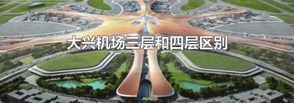 大兴机场三层和四层区别