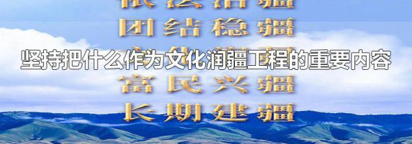 坚持把什么作为文化润疆工程的重要内容