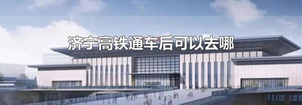 济宁高铁通车后可以去哪