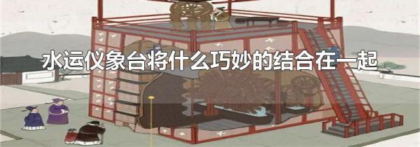 水运仪象台将什么巧妙的结合在一起