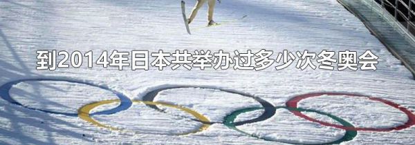 到2014年日本共举办过多少次冬奥会