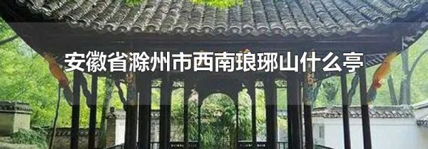 安徽省滁州市西南琅琊山什么亭