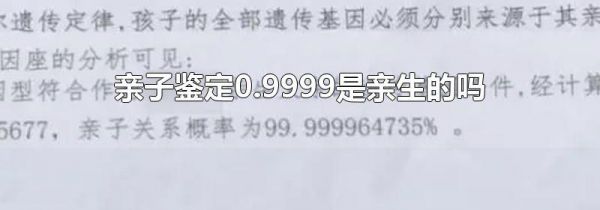 亲子鉴定0.9999是亲生的吗