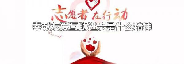 奉献友爱互助进步是什么精神
