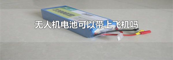 无人机电池可以带上飞机吗