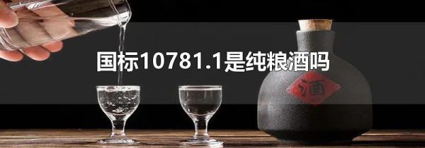 国标10781.1是纯粮酒吗