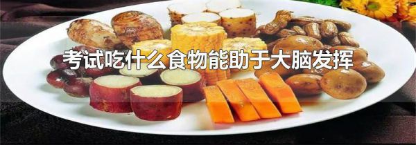 考试吃什么食物能助于大脑发挥