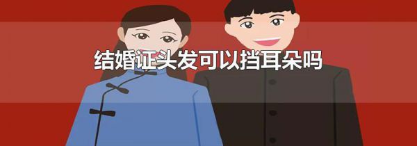 结婚证头发可以挡耳朵吗