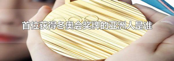 首位获得冬奥会奖牌的亚洲人是谁