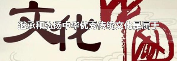 继承和弘扬中华优秀传统文化是属于