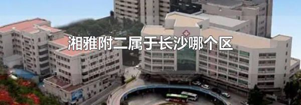 湘雅附二属于长沙哪个区