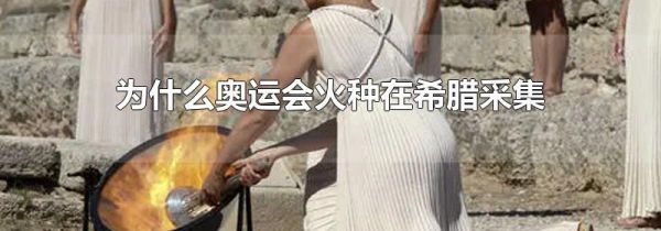 为什么奥运会火种在希腊采集