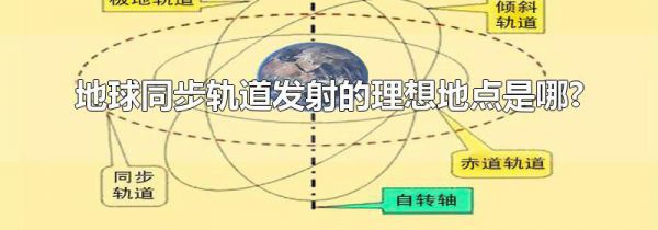 地球同步轨道发射的理想地点是哪?