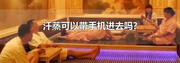 汗蒸可以带手机进去吗?