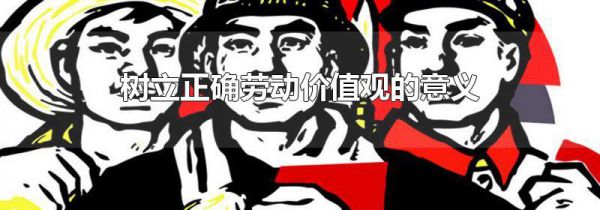 树立正确劳动价值观的意义