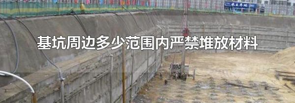 基坑周边多少范围内严禁堆放材料