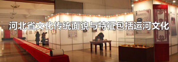 河北省文化传统面貌与特征包括运河文化