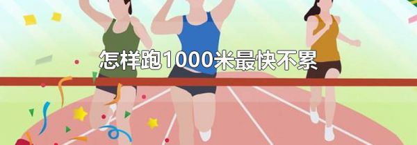 怎样跑1000米最快不累