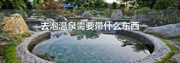去泡温泉需要带什么东西