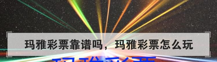 玛雅彩票靠谱吗，玛雅彩票怎么玩