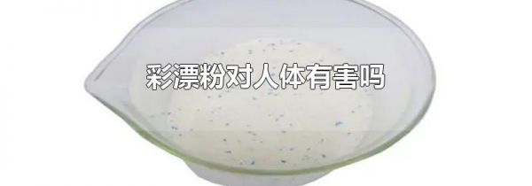 彩漂粉对人体有害吗