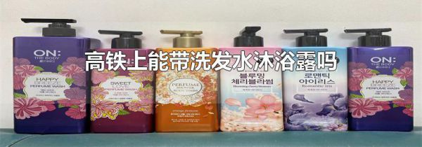 高铁上能带洗发水沐浴露吗