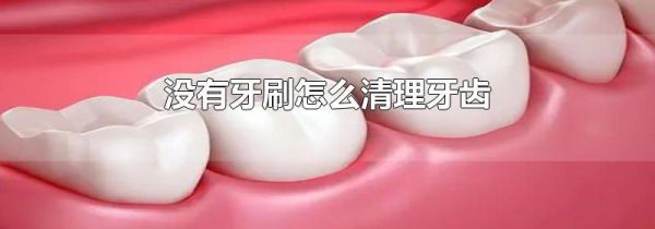 没有牙刷怎么清理牙齿