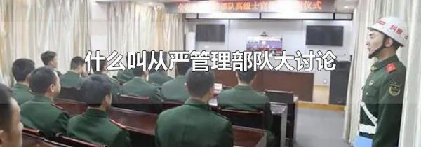 什么叫从严管理部队大讨论