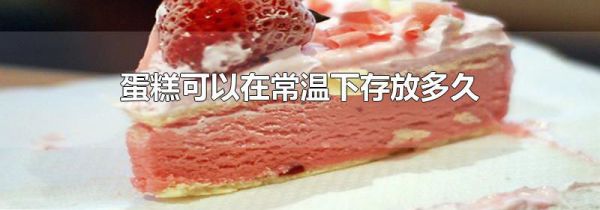 蛋糕可以在常温下存放多久