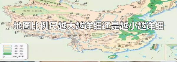 地图比例尺越大越详细还是越小越详细