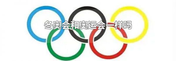 冬奥会和奥运会一样吗