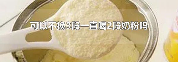 可以不换3段一直喝2段奶粉吗