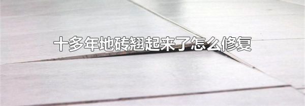 十多年地砖翘起来了怎么修复