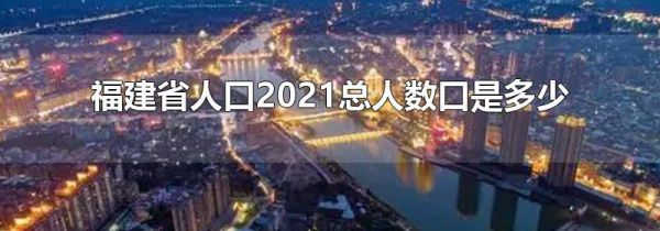 福建省人口2021总人数口是多少
