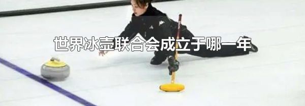 世界冰壶联合会成立于哪一年