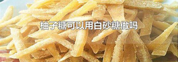 柚子糖可以用白砂糖做吗